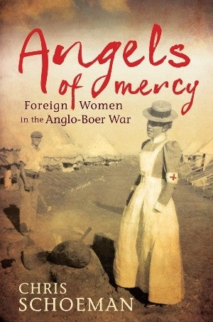 Angels of Mercy Foreign Women in the Anglo-Boer War