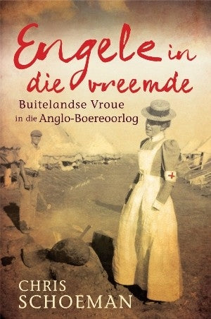 Engele in die vreemde Buitelandse vroue in die Anglo-Boereoorlog Chris Schoeman