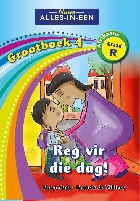 Nuwe Alles-in-Een Afrikaans Graad R Grootboek 04: Reg vir die dag!