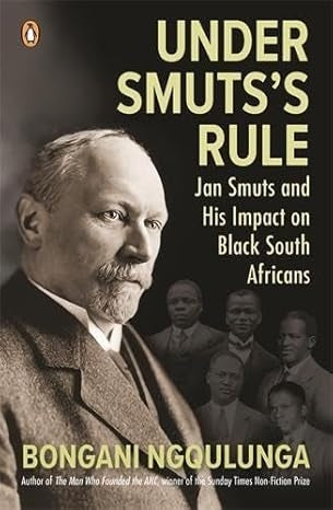 Under Smuts Rule: Jan Smuts and His Impact on Black South Africans