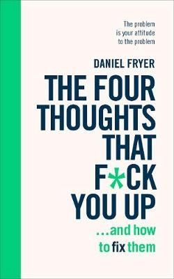 The Four Thoughts That F*** You Up ... And How To Fix Them