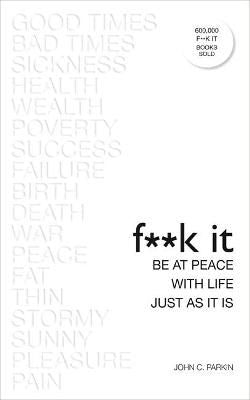 F**k It: Be at Peace with Life, Just as it Is
