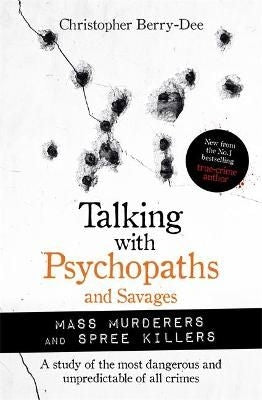 Talking with Psychopaths and Savages - Spree Killers and Mass Murderers