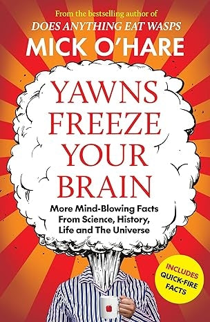 Yawns Freeze Your Brain: Fun and Interesting Facts From Science, History, Life and The Universe