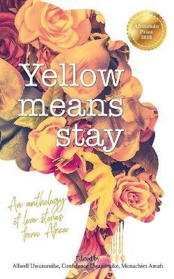 Yellow Means Stay - An Anthology Of Love Stories From Africa