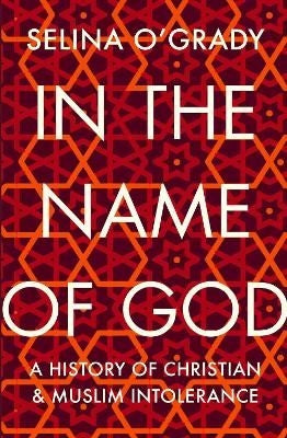 In the Name of God - A History of Christian and Muslim Intolerance