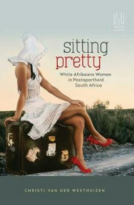 Sitting Pretty - White Afrikaans Women in Postapartheid South Africa