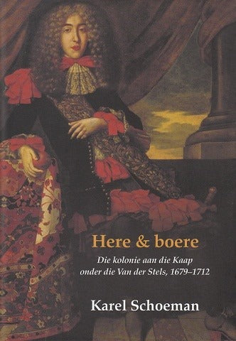 Here & boere: Die kolonie aan die Kaap onder die Van der Stels, 1679-1712