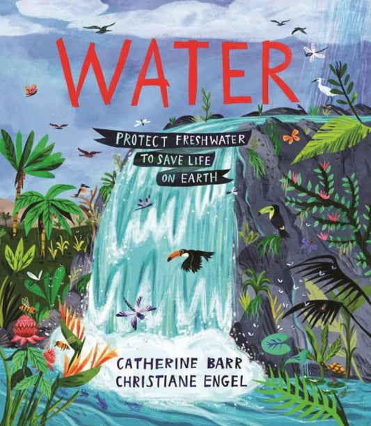 Water : Protect Freshwater to Save Life on Earth