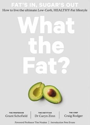 What The Fat? - How To Live The Ultimate Low-Carb, Healthy-Fat Lifestyle